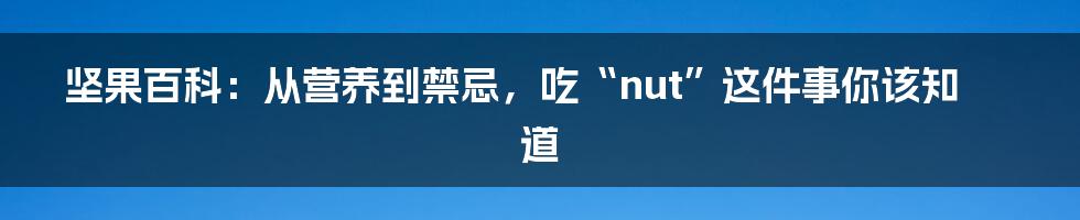 坚果百科：从营养到禁忌，吃“nut”这件事你该知道