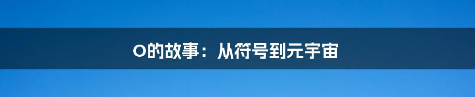 O的故事：从符号到元宇宙