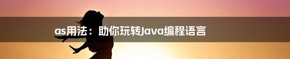 as用法：助你玩转Java编程语言