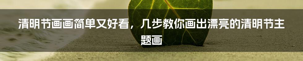 清明节画画简单又好看，几步教你画出漂亮的清明节主题画