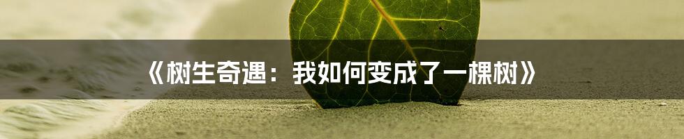 《树生奇遇：我如何变成了一棵树》