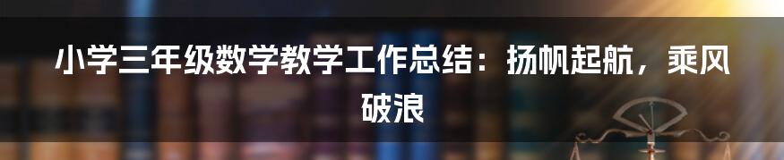 小学三年级数学教学工作总结：扬帆起航，乘风破浪