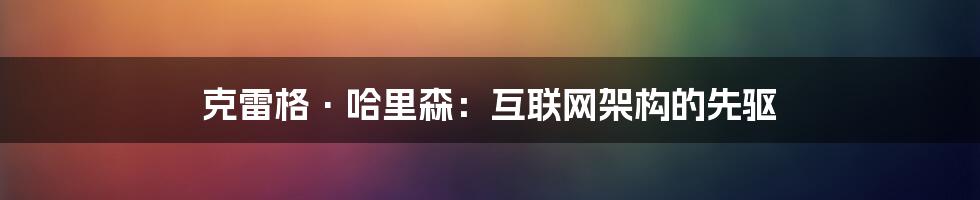 克雷格·哈里森：互联网架构的先驱