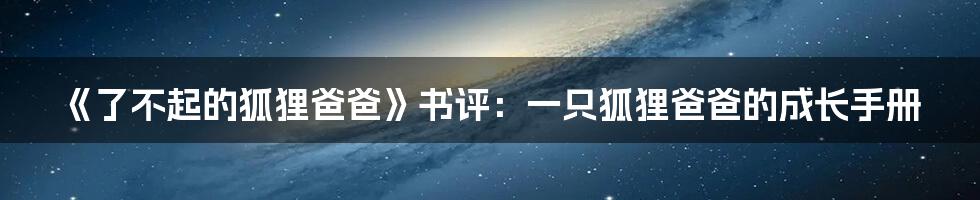 《了不起的狐狸爸爸》书评：一只狐狸爸爸的成长手册