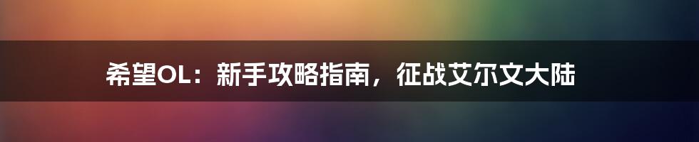 希望OL：新手攻略指南，征战艾尔文大陆