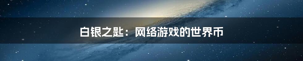 白银之匙：网络游戏的世界币