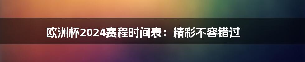 欧洲杯2024赛程时间表：精彩不容错过