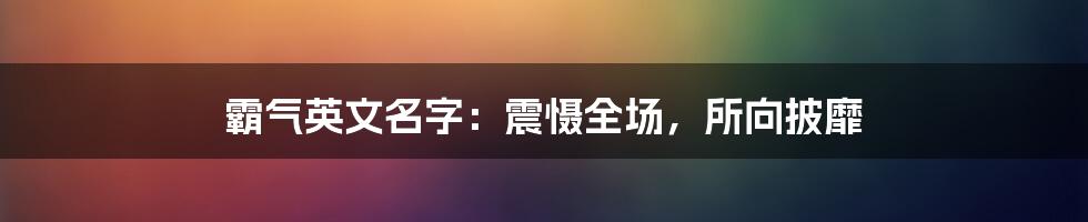 霸气英文名字：震慑全场，所向披靡