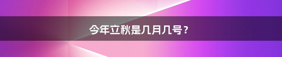 今年立秋是几月几号？