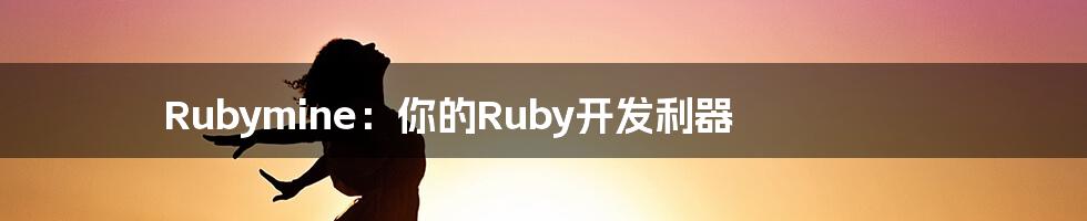 Rubymine：你的Ruby开发利器