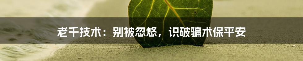 老千技术：别被忽悠，识破骗术保平安