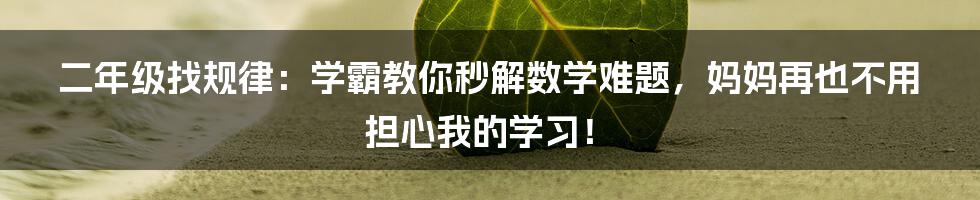 二年级找规律：学霸教你秒解数学难题，妈妈再也不用担心我的学习！