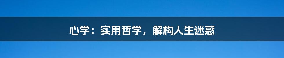 心学：实用哲学，解构人生迷惑