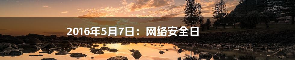 2016年5月7日：网络安全日