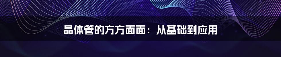 晶体管的方方面面：从基础到应用