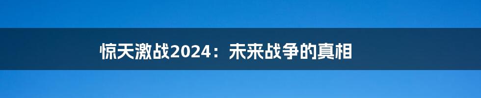 惊天激战2024：未来战争的真相