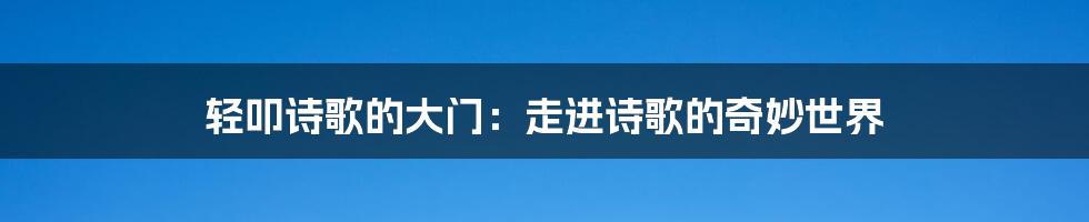 轻叩诗歌的大门：走进诗歌的奇妙世界