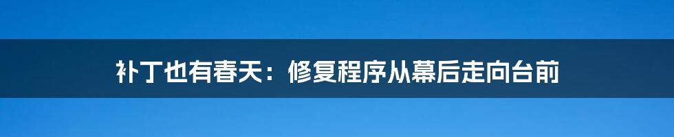 补丁也有春天：修复程序从幕后走向台前