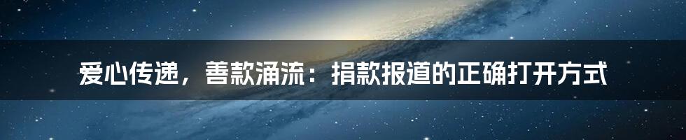 爱心传递，善款涌流：捐款报道的正确打开方式