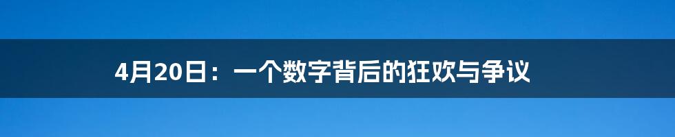 4月20日：一个数字背后的狂欢与争议