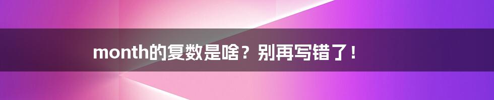 month的复数是啥？别再写错了！