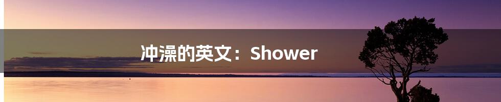 冲澡的英文：Shower