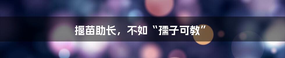 揠苗助长，不如“孺子可教”