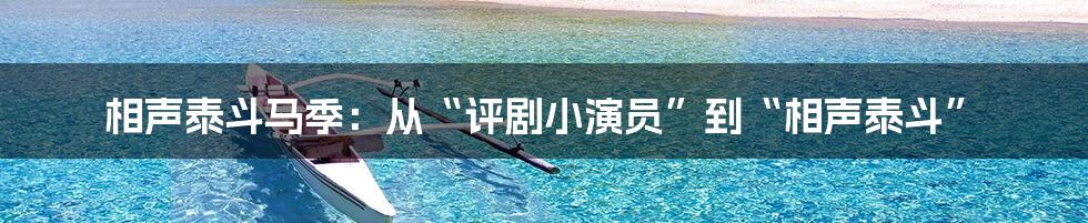 相声泰斗马季：从“评剧小演员”到“相声泰斗”