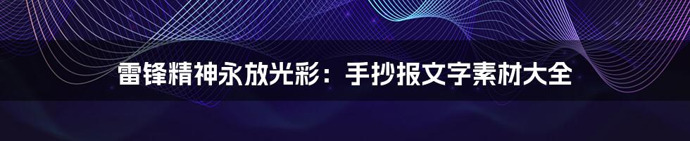 雷锋精神永放光彩：手抄报文字素材大全