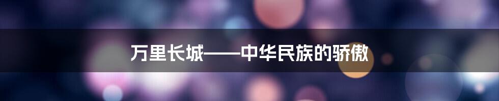 万里长城——中华民族的骄傲