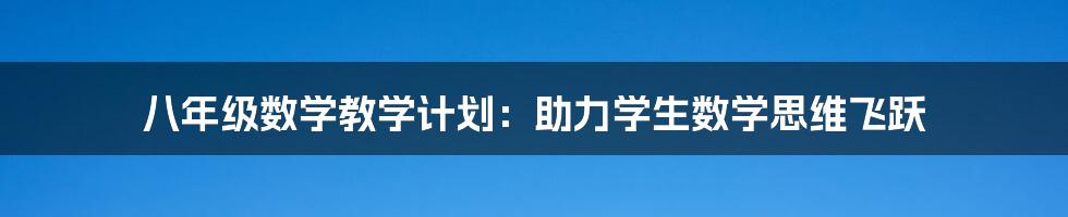 八年级数学教学计划：助力学生数学思维飞跃