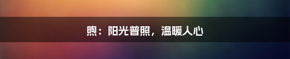 煦：阳光普照，温暖人心