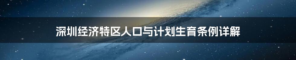 深圳经济特区人口与计划生育条例详解