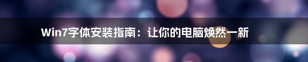 Win7字体安装指南：让你的电脑焕然一新