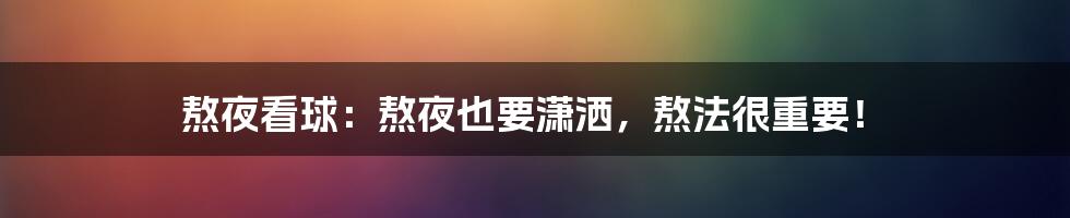 熬夜看球：熬夜也要潇洒，熬法很重要！