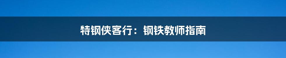 特钢侠客行：钢铁教师指南