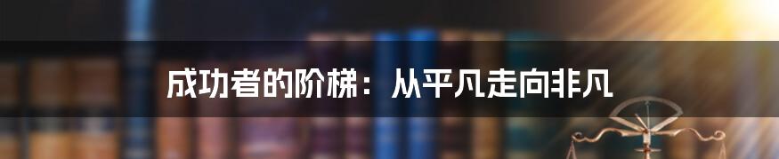 成功者的阶梯：从平凡走向非凡