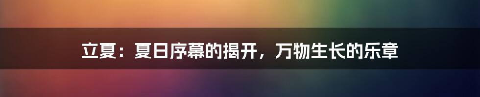 立夏：夏日序幕的揭开，万物生长的乐章