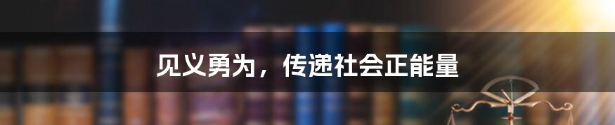 见义勇为，传递社会正能量