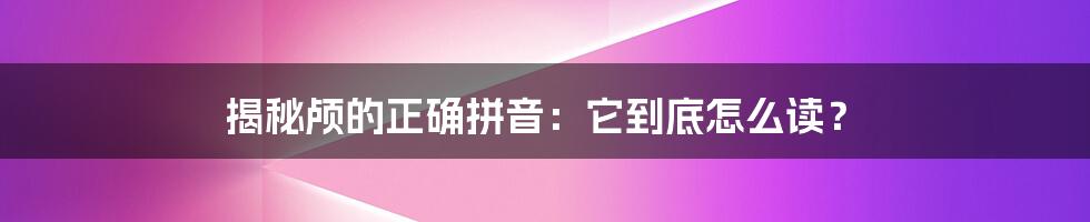 揭秘颅的正确拼音：它到底怎么读？