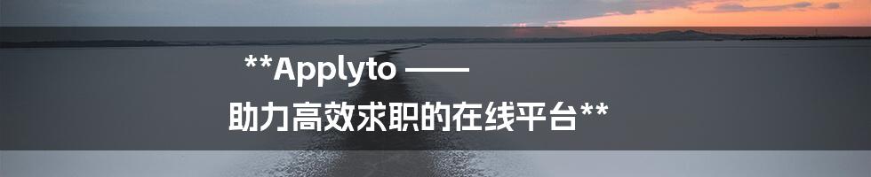 **Applyto —— 助力高效求职的在线平台**