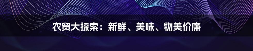 农贸大探索：新鲜、美味、物美价廉