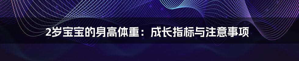 2岁宝宝的身高体重：成长指标与注意事项