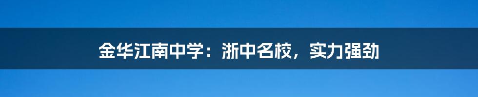 金华江南中学：浙中名校，实力强劲