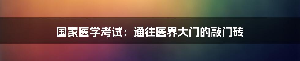 国家医学考试：通往医界大门的敲门砖