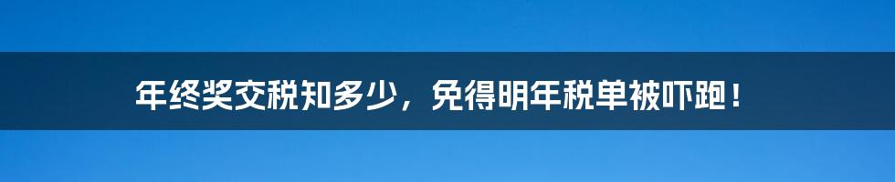 年终奖交税知多少，免得明年税单被吓跑！