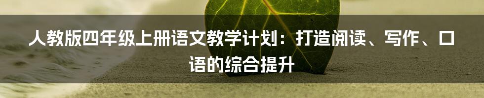 人教版四年级上册语文教学计划：打造阅读、写作、口语的综合提升