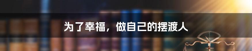 为了幸福，做自己的摆渡人