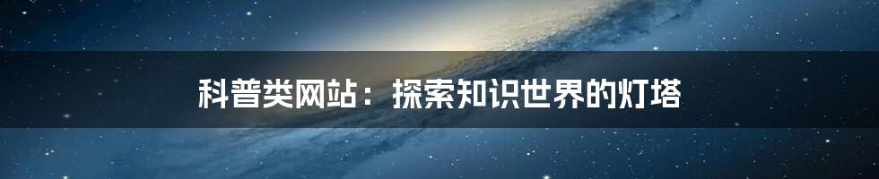 科普类网站：探索知识世界的灯塔