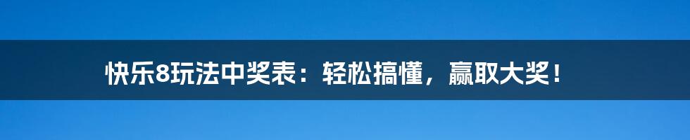 快乐8玩法中奖表：轻松搞懂，赢取大奖！